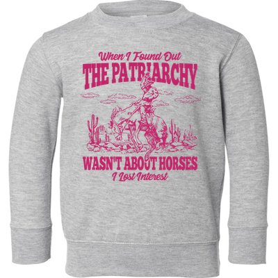 When I Found Out The Patriarchy Wasnt About Horses I Lost Interest Toddler Sweatshirt