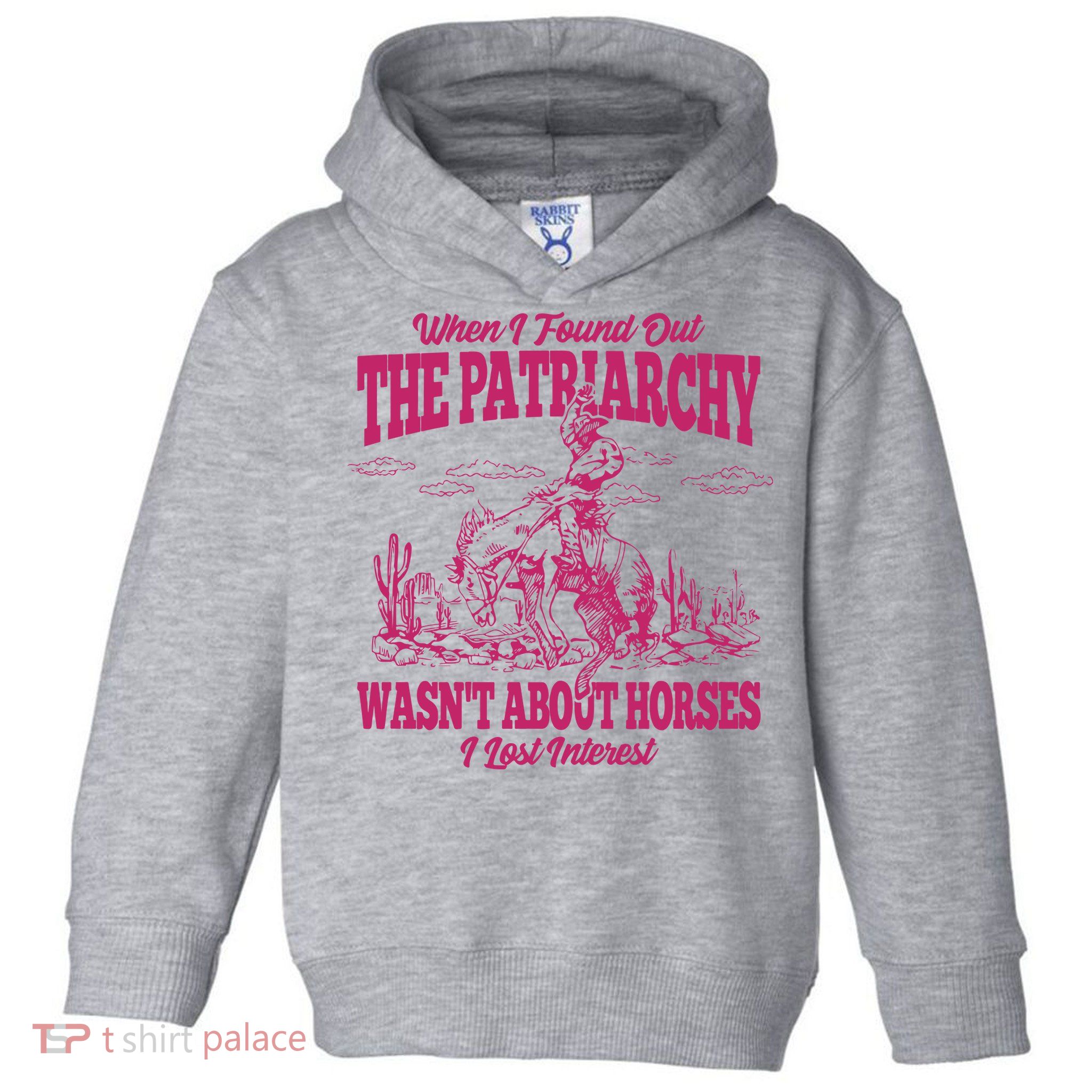 When I Found Out The Patriarchy Wasnt About Horses I Lost Interest Toddler Hoodie