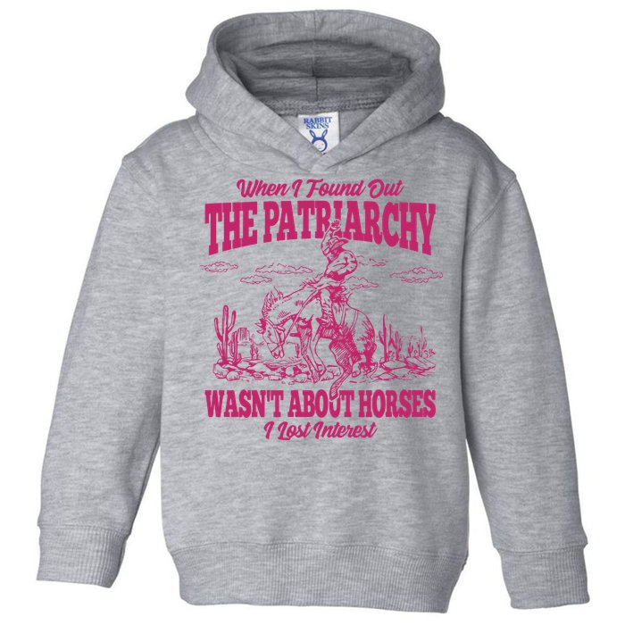 When I Found Out The Patriarchy Wasnt About Horses I Lost Interest Toddler Hoodie