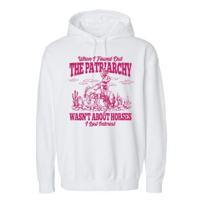 When I Found Out The Patriarchy Wasnt About Horses I Lost Interest Garment-Dyed Fleece Hoodie