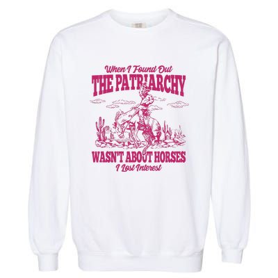 When I Found Out The Patriarchy Wasnt About Horses I Lost Interest Garment-Dyed Sweatshirt