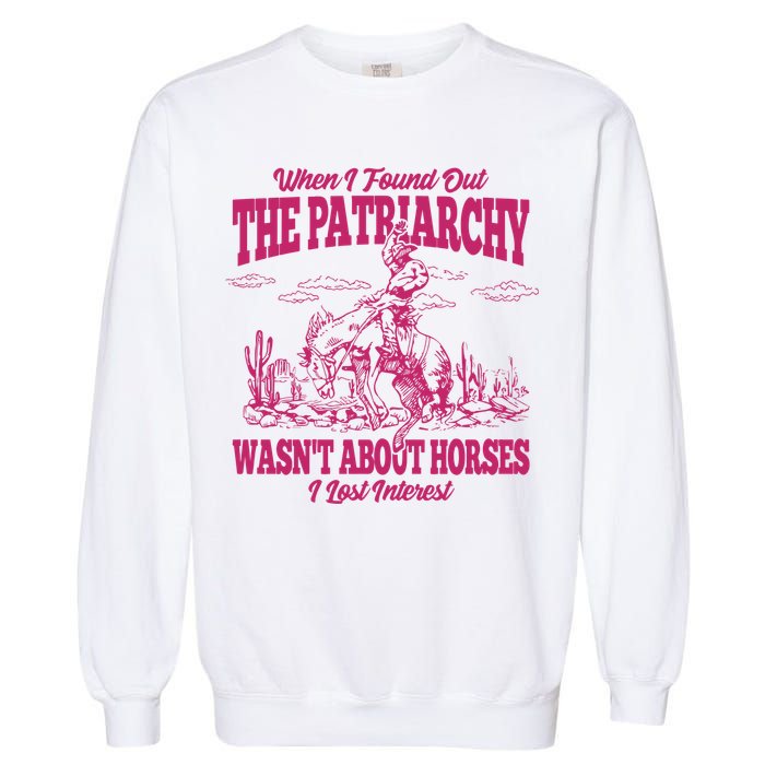 When I Found Out The Patriarchy Wasnt About Horses I Lost Interest Garment-Dyed Sweatshirt