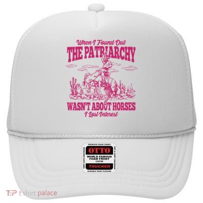 When I Found Out The Patriarchy Wasnt About Horses I Lost Interest High Crown Mesh Back Trucker Hat