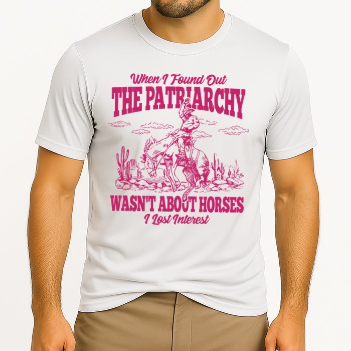 When I Found Out The Patriarchy Wasnt About Horses I Lost Interest Performance Shirt