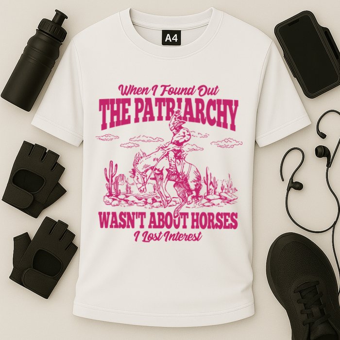 When I Found Out The Patriarchy Wasnt About Horses I Lost Interest Performance Shirt