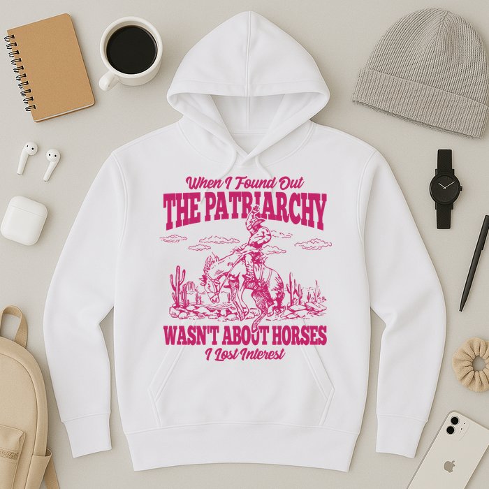 When I Found Out The Patriarchy Wasnt About Horses I Lost Interest Hoodie