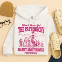 When I Found Out The Patriarchy Wasnt About Horses I Lost Interest Hoodie