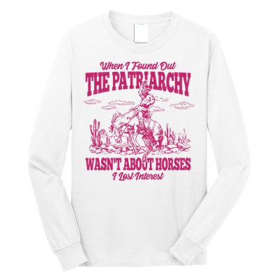 When I Found Out The Patriarchy Wasnt About Horses I Lost Interest Long Sleeve Shirt