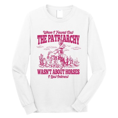 When I Found Out The Patriarchy Wasnt About Horses I Lost Interest Long Sleeve Shirt