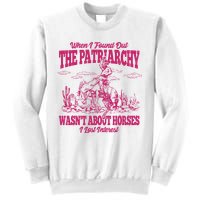 When I Found Out The Patriarchy Wasnt About Horses I Lost Interest Sweatshirt