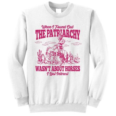 When I Found Out The Patriarchy Wasnt About Horses I Lost Interest Sweatshirt