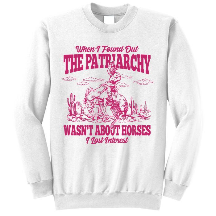 When I Found Out The Patriarchy Wasnt About Horses I Lost Interest Sweatshirt