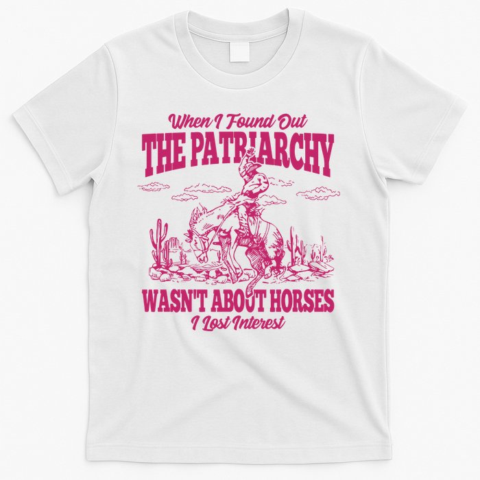 When I Found Out The Patriarchy Wasnt About Horses I Lost Interest T-Shirt