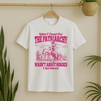 When I Found Out The Patriarchy Wasnt About Horses I Lost Interest T-Shirt