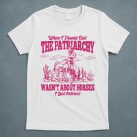 When I Found Out The Patriarchy Wasnt About Horses I Lost Interest T-Shirt