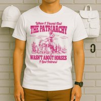 When I Found Out The Patriarchy Wasnt About Horses I Lost Interest T-Shirt