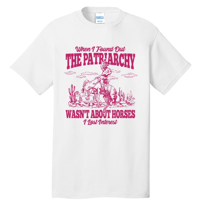 When I Found Out The Patriarchy Wasnt About Horses I Lost Interest Tall T-Shirt