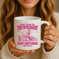When I Found Out The Patriarchy Wasnt About Horses I Lost Interest Mug