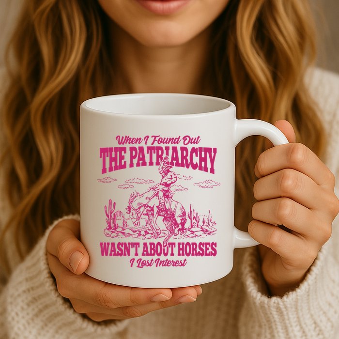When I Found Out The Patriarchy Wasnt About Horses I Lost Interest Mug