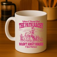 When I Found Out The Patriarchy Wasnt About Horses I Lost Interest Mug