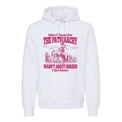 When I Found Out The Patriarchy Wasnt About Horses I Lost Interest Premium Hoodie