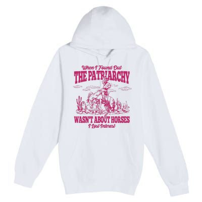 When I Found Out The Patriarchy Wasnt About Horses I Lost Interest Premium Pullover Hoodie