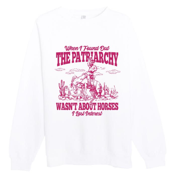 When I Found Out The Patriarchy Wasnt About Horses I Lost Interest Premium Crewneck Sweatshirt