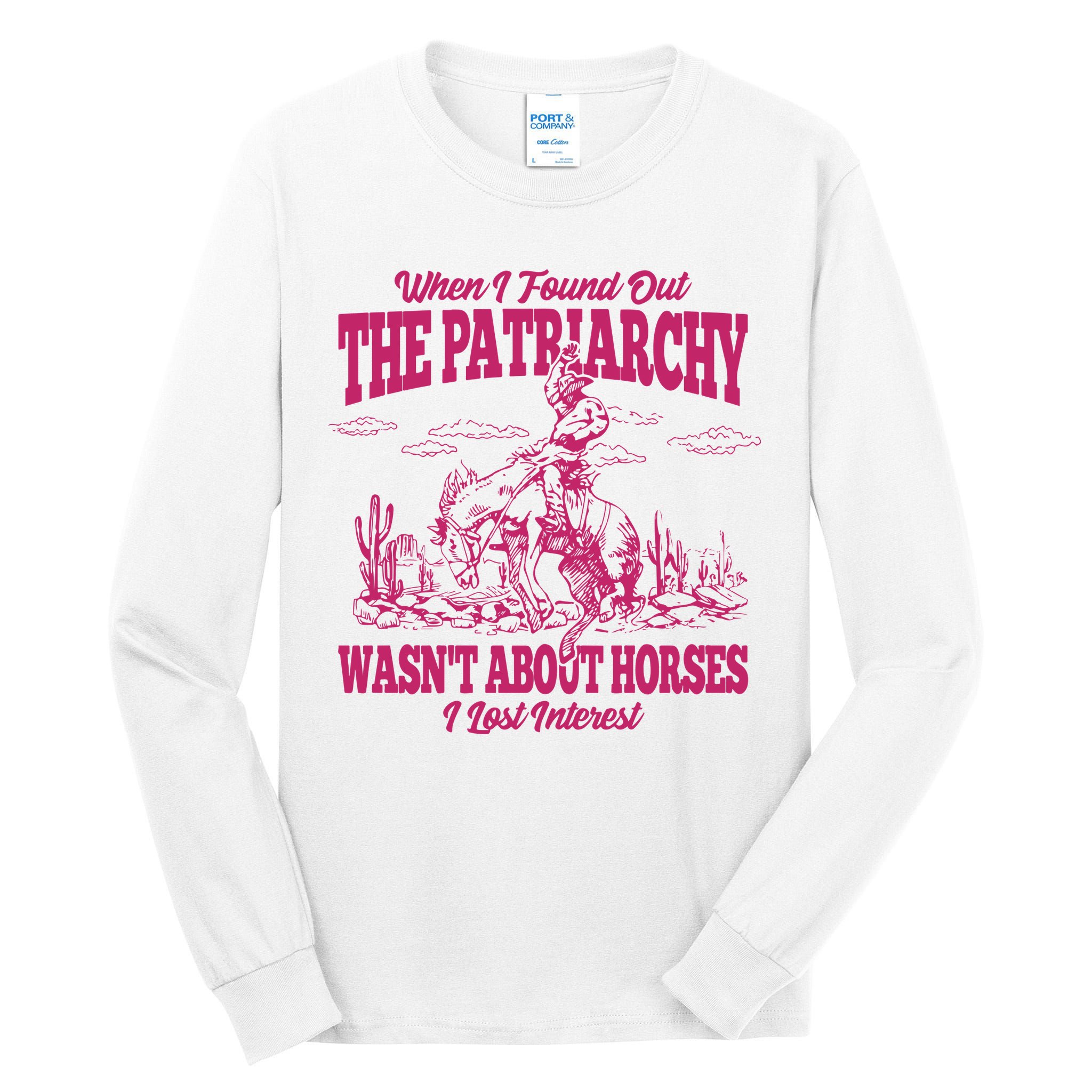 When I Found Out The Patriarchy Wasnt About Horses I Lost Interest Tall Long Sleeve T-Shirt