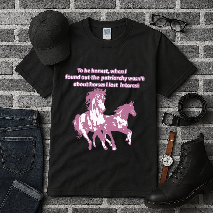 When I Found Out The Patriarchy Wasnt About Horses I Lost Interest Tall T-Shirt