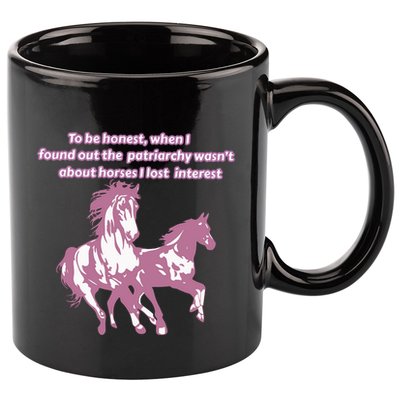 When I Found Out The Patriarchy Wasnt About Horses I Lost Interest 11oz C Handle Ceramic Mug