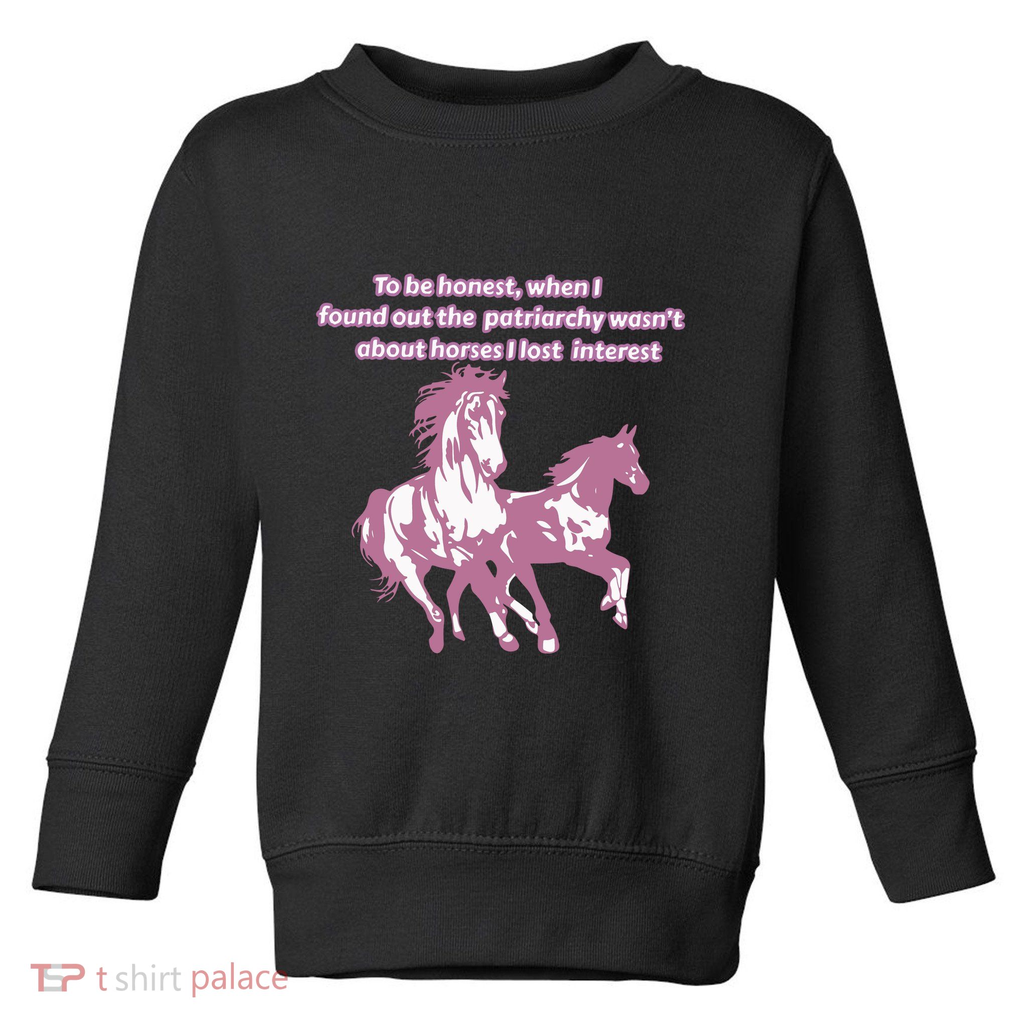 When I Found Out The Patriarchy Wasnt About Horses I Lost Interest Toddler Sweatshirt