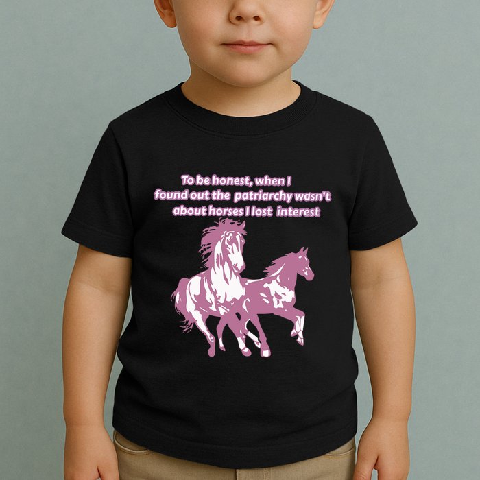 When I Found Out The Patriarchy Wasnt About Horses I Lost Interest Toddler T-Shirt