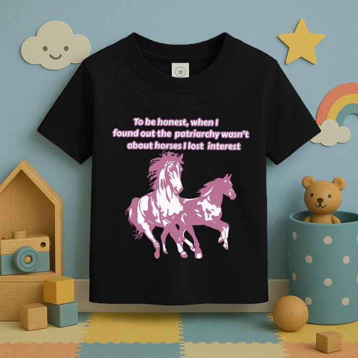When I Found Out The Patriarchy Wasnt About Horses I Lost Interest Toddler T-Shirt