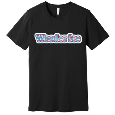 Wooder Ice Funny Philadelphia Slang Novelty Water Ice Premium T-Shirt