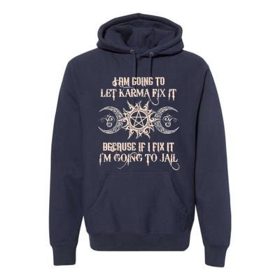 Witch I'm Going To Let Karma Fix It Because If I Fix It Premium Hoodie