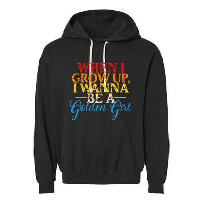 When I Grow Up I Wanna Be A Golden Girl Garment-Dyed Fleece Hoodie