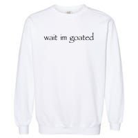 Wait I’m Goated Funny Garment-Dyed Sweatshirt