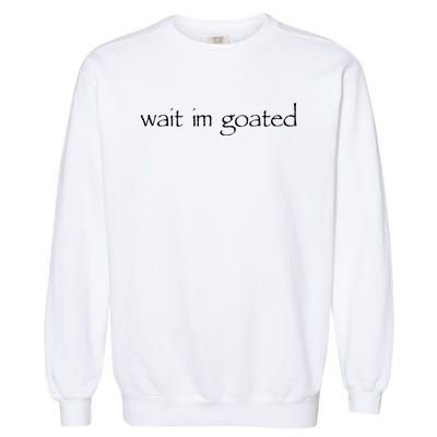 Wait I’m Goated Funny Garment-Dyed Sweatshirt