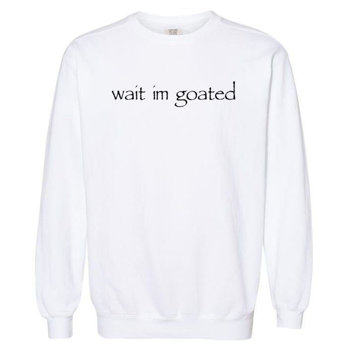 Wait I’m Goated Funny Garment-Dyed Sweatshirt