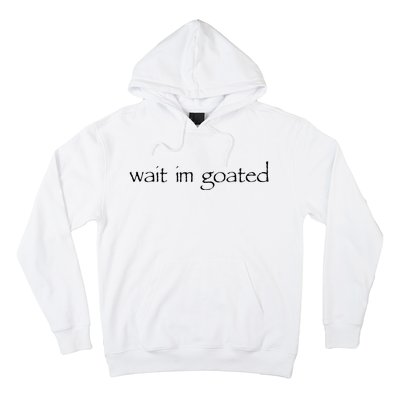 Wait I’m Goated Funny Hoodie