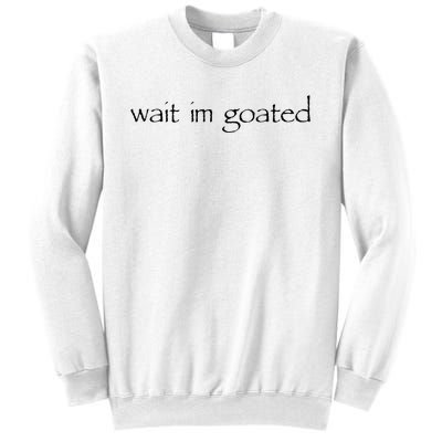 Wait I’m Goated Funny Sweatshirt