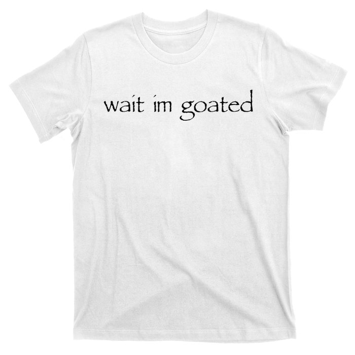 Wait I’m Goated Funny T-Shirt