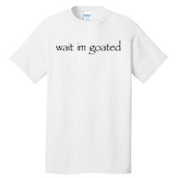 Wait I’m Goated Funny Tall T-Shirt