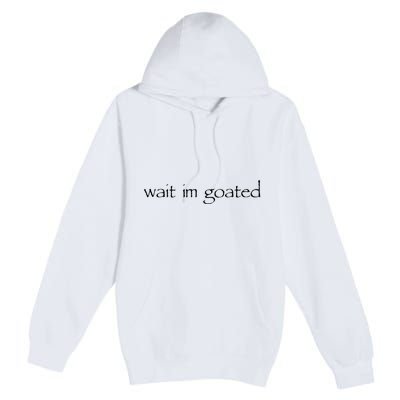 Wait I’m Goated Funny Premium Pullover Hoodie