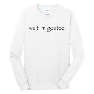 Wait I’m Goated Funny Tall Long Sleeve T-Shirt