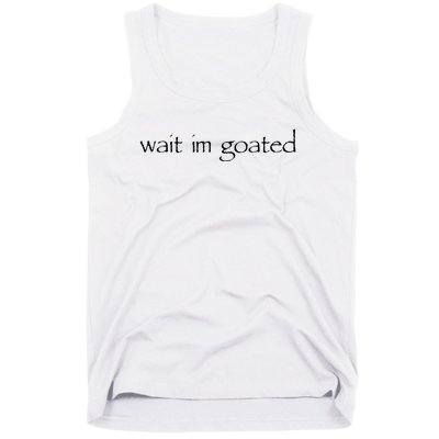 Wait I’m Goated Funny Tank Top