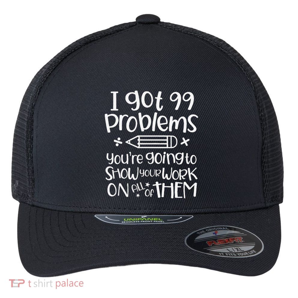 Women I Got 99 Problems Show Your Work Funny Math Science Teacher Flexfit Unipanel Trucker Cap
