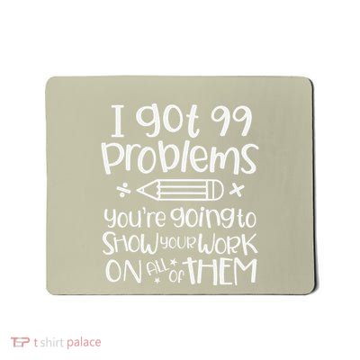 Women I Got 99 Problems Show Your Work Funny Math Science Teacher Mousepad