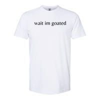 Wait Im Goated Funny Meme Softstyle CVC T-Shirt