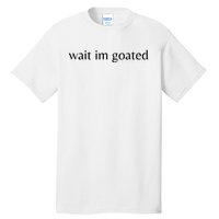 Wait Im Goated Funny Meme Tall T-Shirt